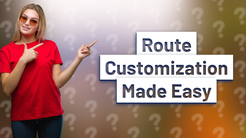 Route Customization Made Easy