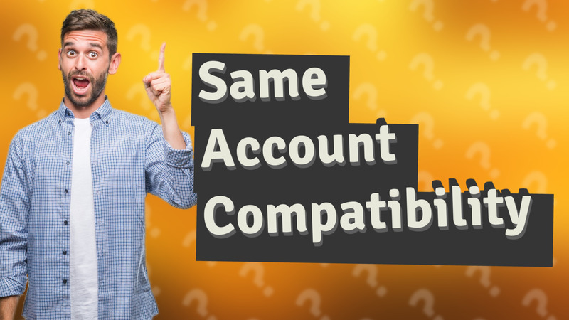 Same Account Compatibility