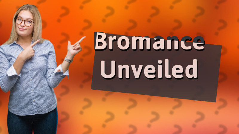 Bromance Unveiled