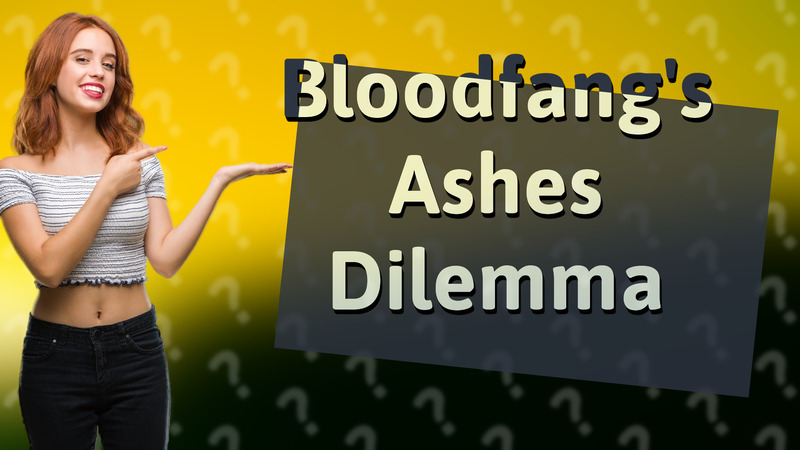Bloodfang's Ashes Dilemma