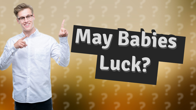 May Babies Luck?