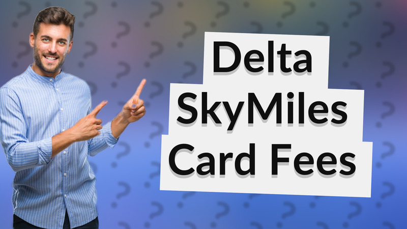 Delta SkyMiles Card Fees