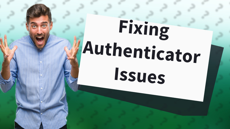 Fixing Authenticator Issues