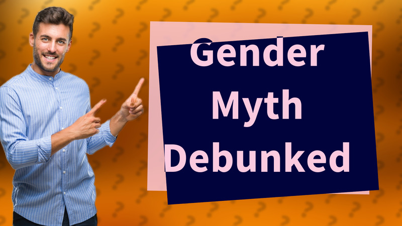 Gender Myth Debunked