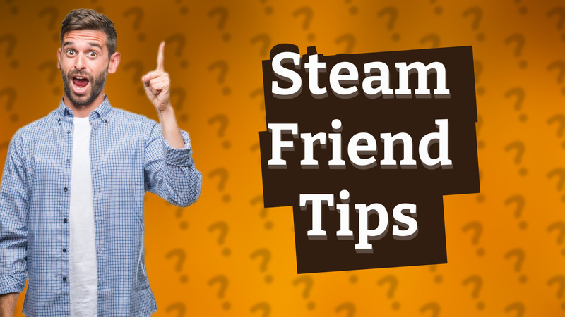 Steam Friend Tips