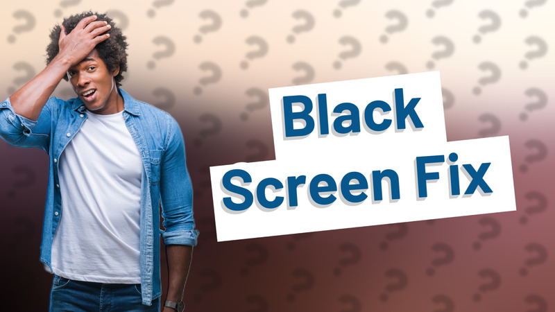 Black Screen Fix