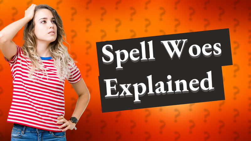 Spell Woes Explained