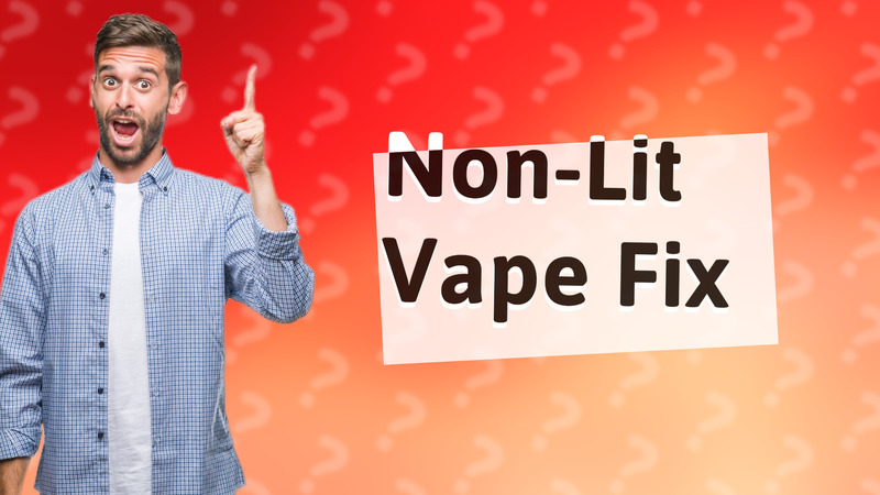 Non-Lit Vape Fix