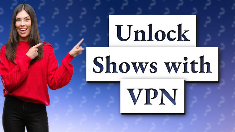 Unlock Shows with VPN