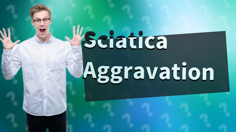 Sciatica Aggravation