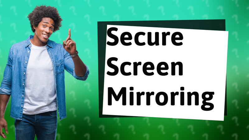 Secure Screen Mirroring
