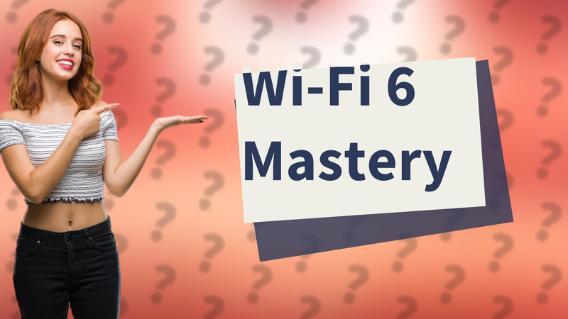 Wi-Fi 6 Mastery