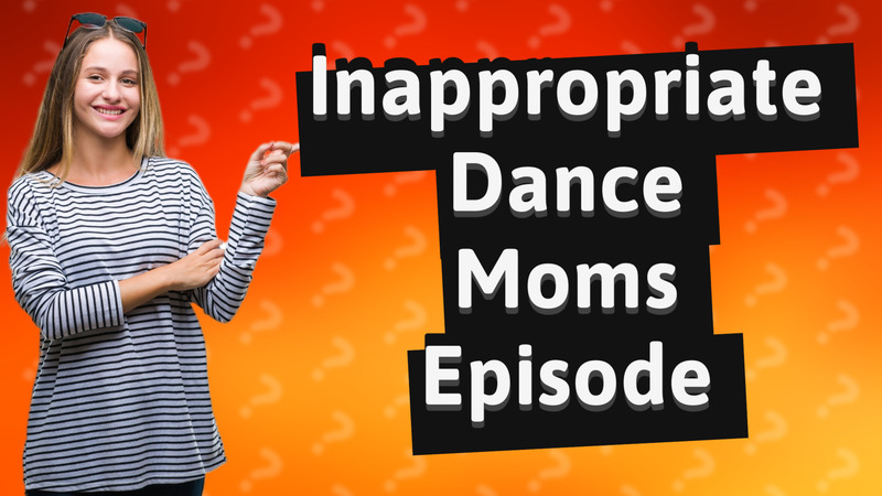 Inappropriate Dance Moms Episode