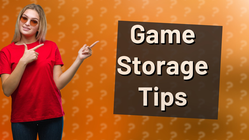 Game Storage Tips
