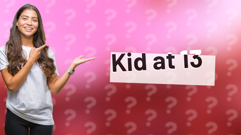 Kid at 13