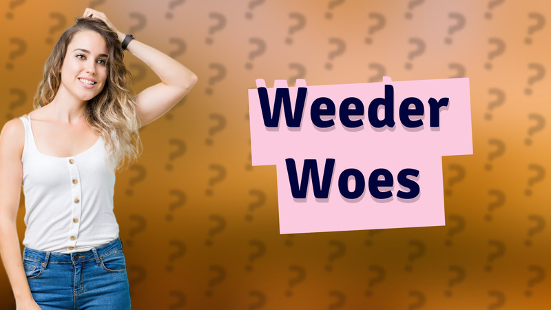 Weeder Woes