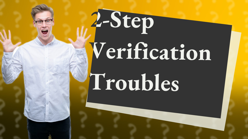 2-Step Verification Troubles