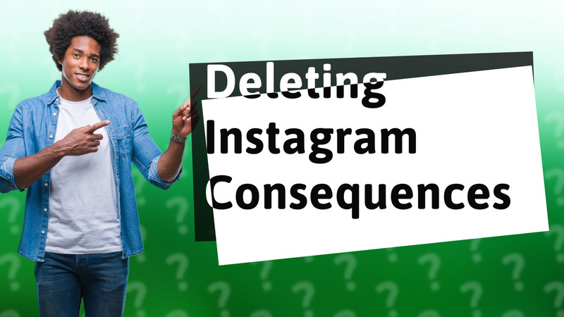 Deleting Instagram Consequences