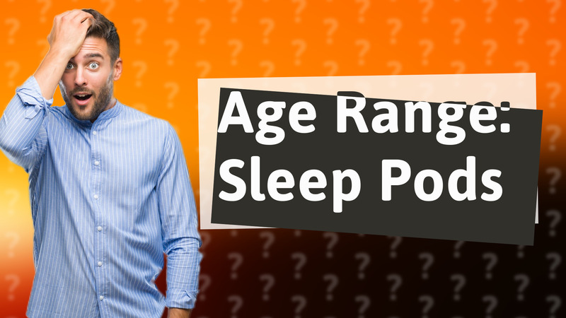 Age Range: Sleep Pods