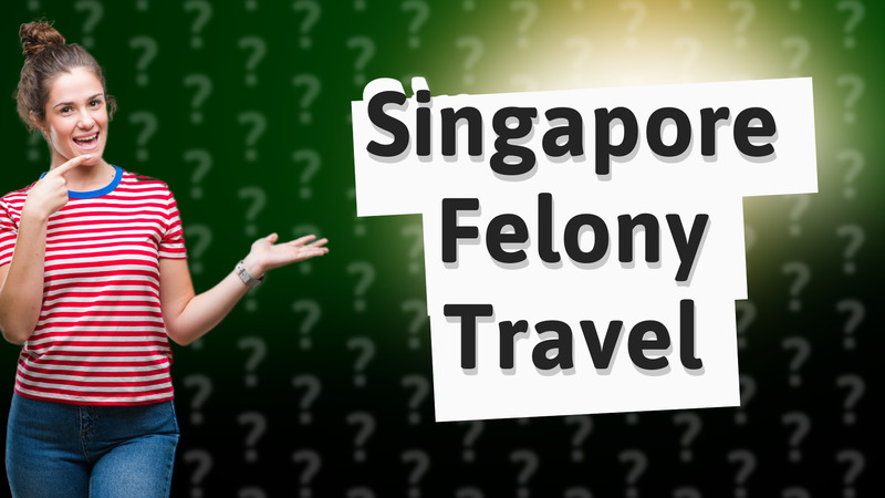 Singapore Felony Travel