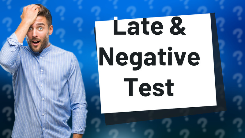 Late & Negative Test