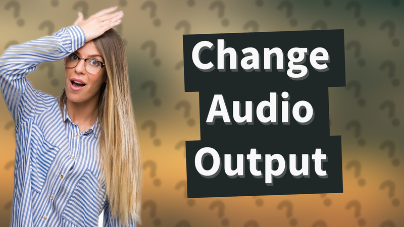 Change Audio Output