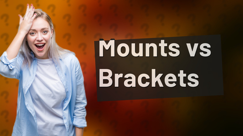 Mounts vs Brackets