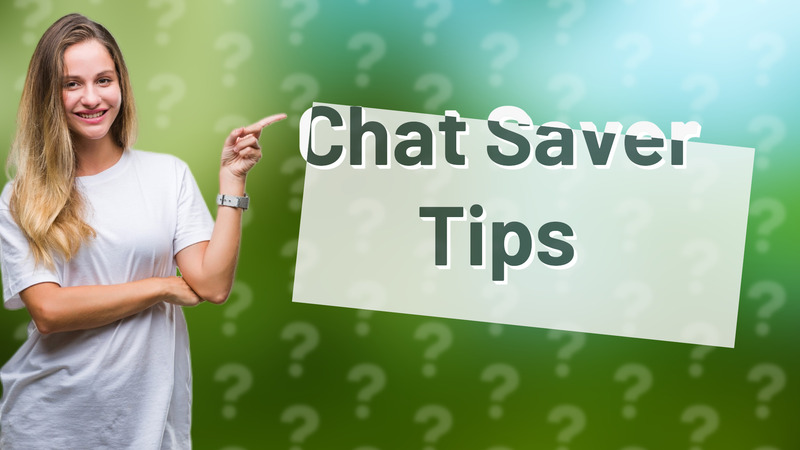 Chat Saver Tips
