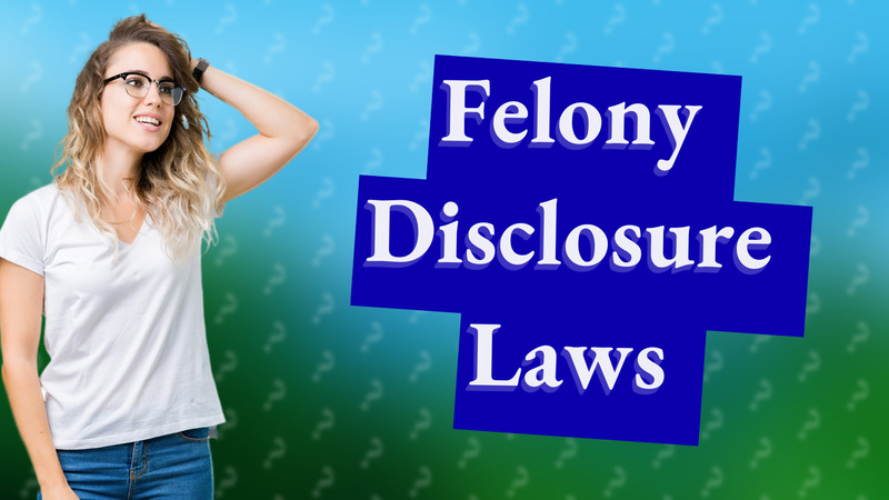 Felony Disclosure Laws