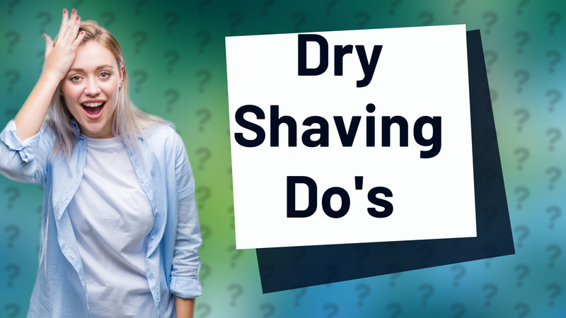 Dry Shaving Do's