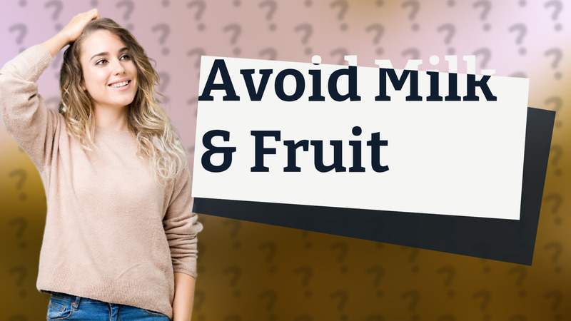 Avoid Milk & Fruit