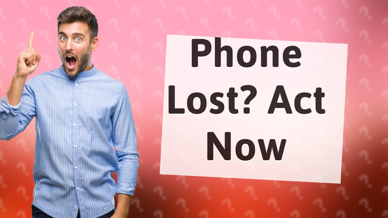 Phone Lost? Act Now