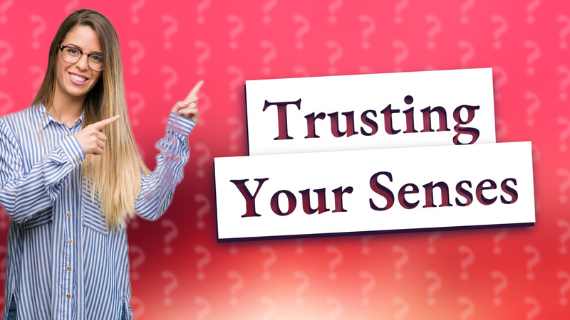 Trusting Your Senses