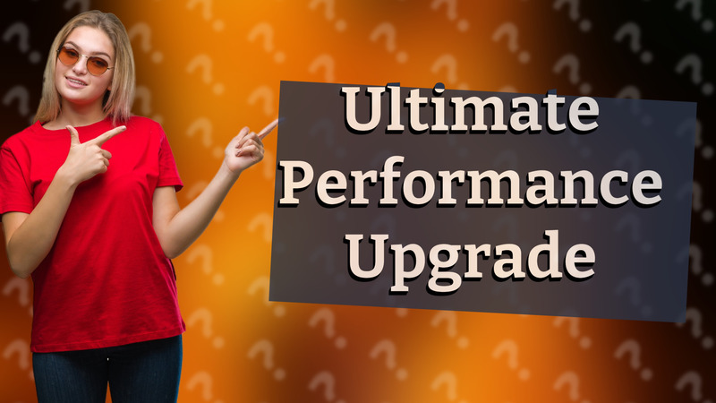 Ultimate Performance Upgrade