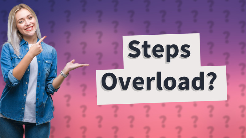Steps Overload?