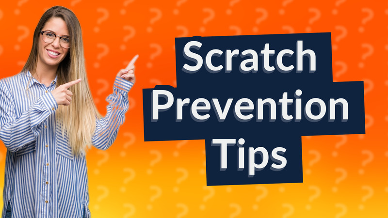 Scratch Prevention Tips
