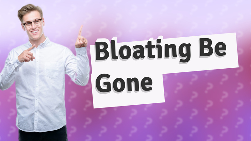 Bloating Be Gone