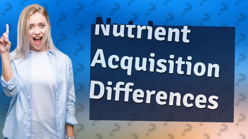 Nutrient Acquisition Differences
