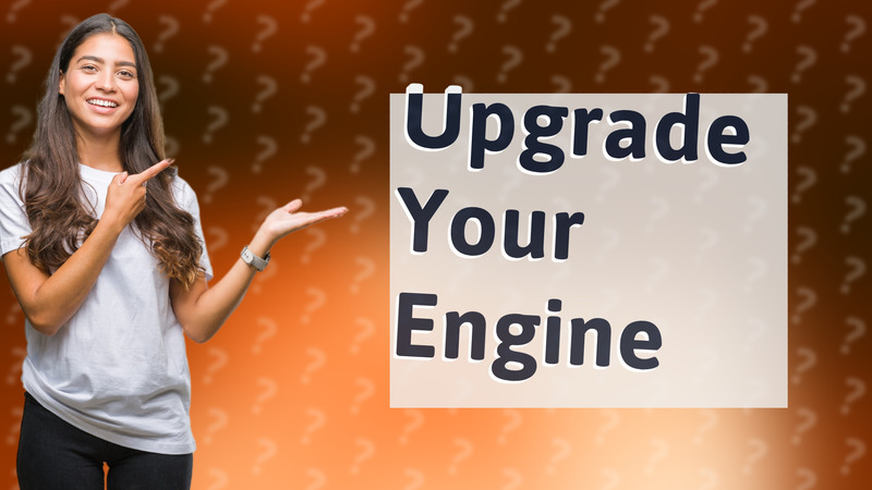Upgrade Your Engine