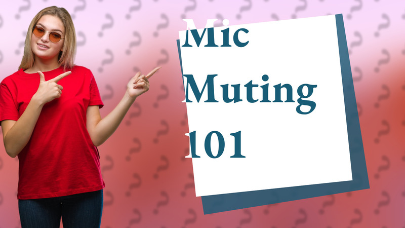 Mic Muting 101
