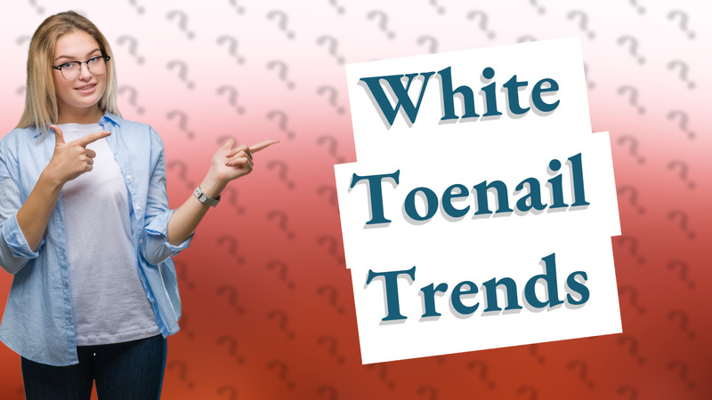 White Toenail Trends