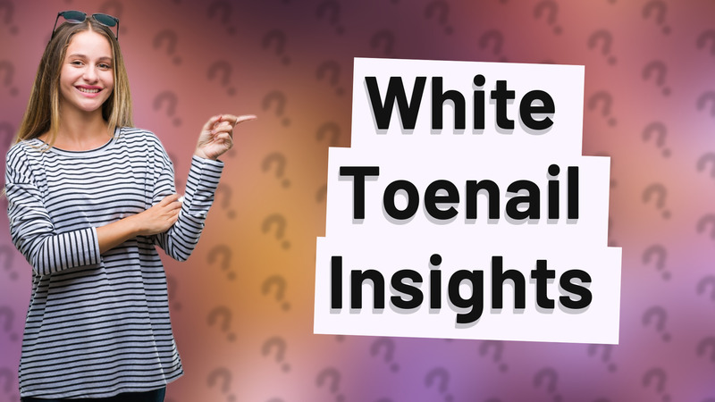 White Toenail Insights