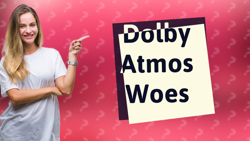 Dolby Atmos Woes