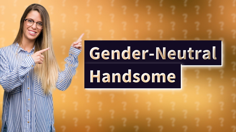 Gender-Neutral Handsome