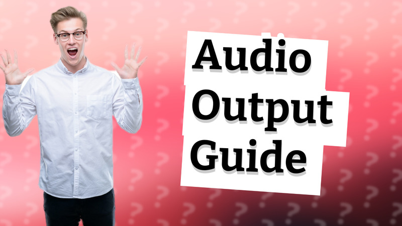 Audio Output Guide