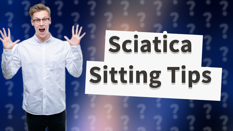 Sciatica Sitting Tips