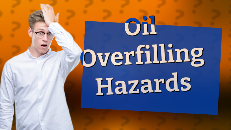 Oil Overfilling Hazards