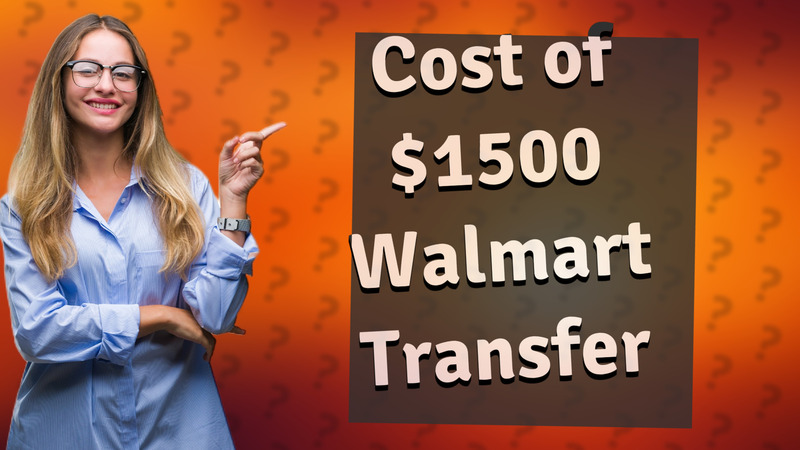 Cost of $1500 Walmart Transfer