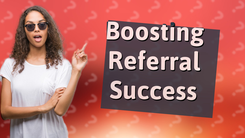 Boosting Referral Success