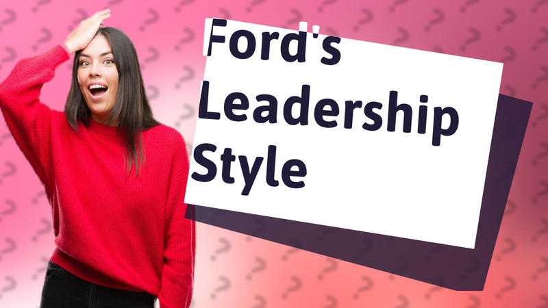 Ford's Leadership Style